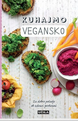 Kuhajmo vegansko: za dobro počutje ob zdravi prehrani