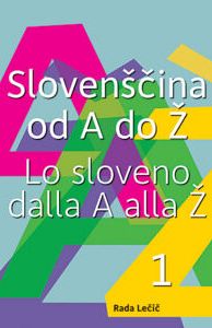 Slovenščina od A do Ž. 1. del / Lo sloveno dalla A alla Ž. Pt. 1 (publikacija je večjezična)